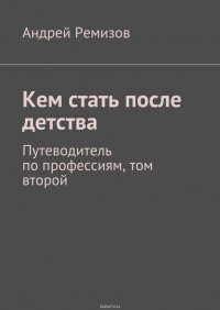 Кем стать после детства. Путеводитель по профессиям, том второй