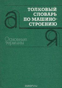 Толковый словарь по машиностроению. Основные термины