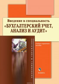 Введение в специальность «Бухгалтерский учет, анализ и аудит». Учебно-справочное пособие