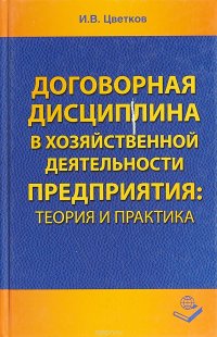 Договорная дисциплина в хозяйственной деятельности. Теория и практика