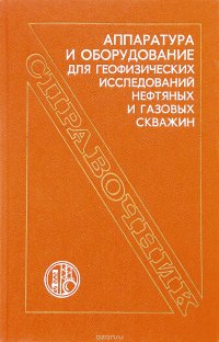 Аппаратура и оборудование для геофизических исследований нефтяных и газовых скважин