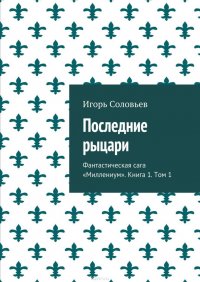 Последние рыцари. Фантастическая сага «Миллениум». Книга 1. Том 1