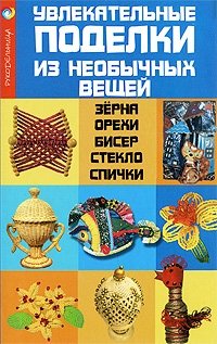 Увлекательные поделки из необычных вещей: зерна, орехи, бисер, стекло, спички