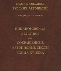 Полное собрание русских летописей. Том 27. Никаноровская летопись. Сокращенные летописные своды конца XV века