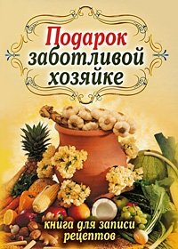 Подарок заботливой хозяйке. Книга для записи рецептов