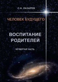 Человек будущего. Воспитание родителей. Четвертая часть