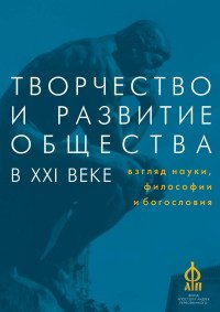 Творчество и развитие общества в XXI веке: взгляд науки, философии и богословия