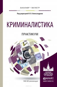 Криминалистика. Практикум. Учебное пособие для бакалавриата и магистратуры