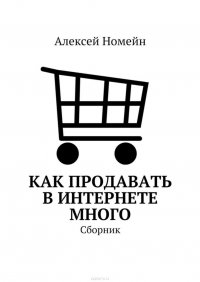 Как продавать в Интернете много. Сборник