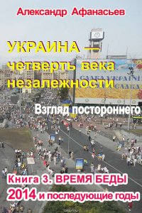 Украина – четверть века незалежности. Взгляд постороннего. Книга 3. Время беды