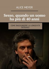 Sesso, quando un uomo ha piu di 40 anni. Come raggiungere la longevita sessuale