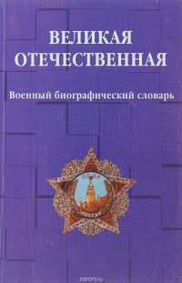 Великая отечественная. Военный биографический словарь