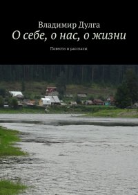 О себе, о нас, о жизни. Повести и рассказы