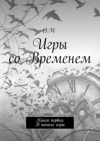 Игры со Временем. Книга первая. В начале игры