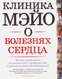 Клиника Мэйо о болезнях сердца. Полное руководство по диагностике и профилактике сердечно-сосудистых заболеваний