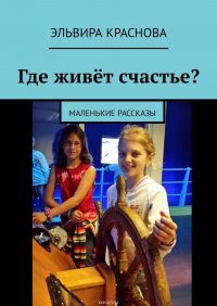 Где живет счастье? Маленькие рассказы