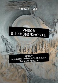 Рывок в неизбежность. Записки младшего лейтенанта милиции. Таежная повесть