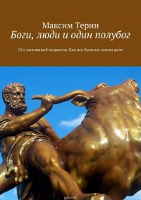 Боги, люди и один полубог. 12 с половиной подвигов. Как все было на самом деле