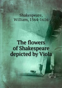 The flowers of Shakespeare depicted by Viola