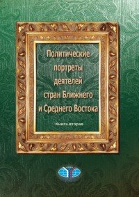 Политические портреты деятелей стран Ближнего и Среднего Востока. Книга вторая