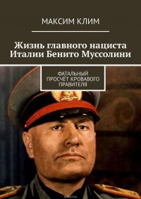 Жизнь главного нациста Италии Бенито Муссолини. Фатальный просчет кровавого правителя