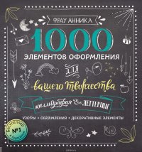 Каллиграфия и леттеринг. 1000 элементов оформления для вашего творчества