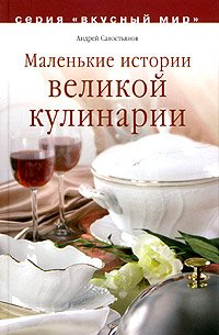 Андрей Савостьянов - «Маленькие истории великой кулинарии»