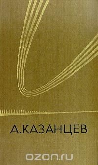 А. Казанцев. Собрание сочинений в трех томах. Том 1