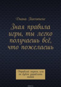 Зная правила игры, ты легко получаешь все, что пожелаешь. Управляй миром или он будет управлять тобой