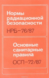 Нормы радиационной безопасности НРБ-76/87. Основные санитарные правила работы с радиоактивными веществами и другими источниками ионизирующих излучений ОСП-72/87