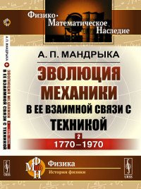 Эволюция механики в ее взаимной связи с техникой. Книга 2. 1770-1970