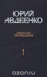 Юрий Авдеенко. Избранные произведения. В двух томах. Том 1