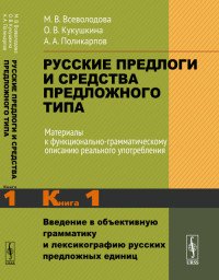 Русские предлоги и средства предложного типа. Материалы к функционально-грамматическому описанию реального употребления. Книга 1. Введение в объективную грамматику и лексикографию русских пре