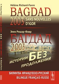 Багдад 2003. Истории без продолжения. Билингва французско-русский / Sans nouvelles d’Igor, Bagdad 2003: Bilingue francais-russe