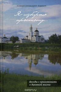 Я избираю простоту... Беседы с прихожанами о духовной жизни