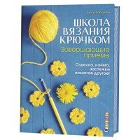 Школа вязания крючком. Завершающие приемы. Отделка, кайма, застежки и многое другое!