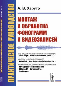 Монтаж и обработка фонограмм и видеозаписей. Работа с компакт-дисками. Практическое руководство