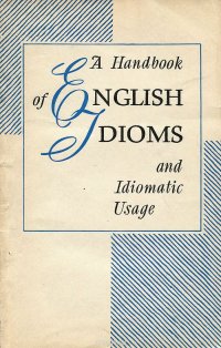 A Handbook of English Idioms and Idiomatic Usage / Практикум по фразеологии современного английского языка. Учебное пособие