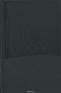 First on the Moon: A Voyage With Neil Armstrong, Michael Collins and Edwin E. Aldrin, Jr