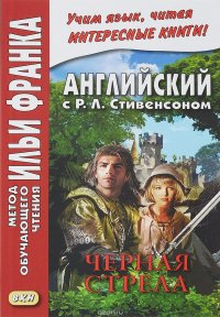 Английский с Р. Л. Стивенсоном. Черная стрела. Повесть из времен войны Алой и Белой розы. В 2 частях. Часть 1