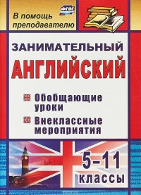 Занимательный английский. 5-11 классы. Обобщающие уроки, внеклассные мероприятия