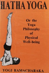 Hatha Yoga, or The Yoga Philosophy of Physical Well-Being