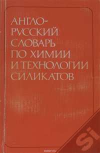 Англо-русский словарь по химии и технологии силикатов / English-Russian Dictionary of Chemistry and Technology of Silicates