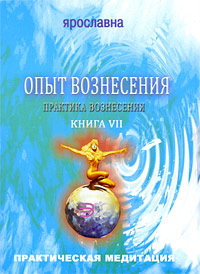 Опыт Вознесения. Книга 7. Практика Вознесения