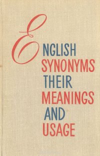 English synonyms their meanings and usage. Пособие по синонимике английского языка