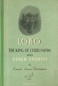 Lobo, the King of Currumpaw and other stories/Лобо, король Куррумпо и другие рассказы