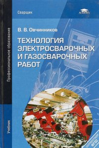 Технология электросварочных и газосварочных работ. Учебник