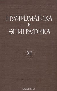 Нумизматика и эпиграфика. Том XII