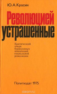 Революцией устрашенные . Критический очерк буржуазных концепций социальной революции