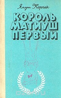 Король Матиуш Первый. Король Матиуш на необитаемом острове. Повести-сказки